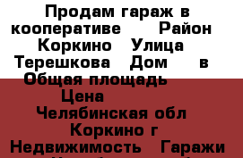 Продам гараж в кооперативе №7 › Район ­ Коркино › Улица ­ Терешкова › Дом ­ 7-в › Общая площадь ­ 21 › Цена ­ 95 000 - Челябинская обл., Коркино г. Недвижимость » Гаражи   . Челябинская обл.,Коркино г.